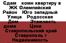 Сдам 1 комн.квартиру в ЖК Олимпийский › Район ­ Юго-западный › Улица ­ Родосская › Дом ­ 7 › Этажность дома ­ 12 › Цена ­ 10 000 - Ставропольский край, Ставрополь г. Недвижимость » Квартиры аренда   . Ставропольский край,Ставрополь г.